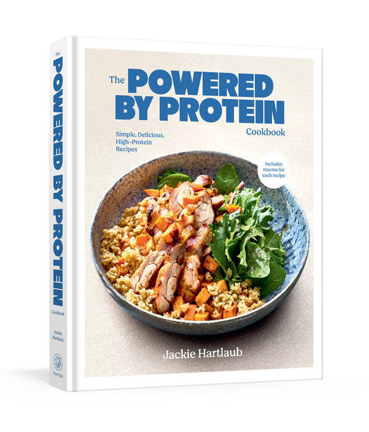 The Powered by Protein Cookbook: A Cookbook - Simple, Delicious, High-Protein Recipes