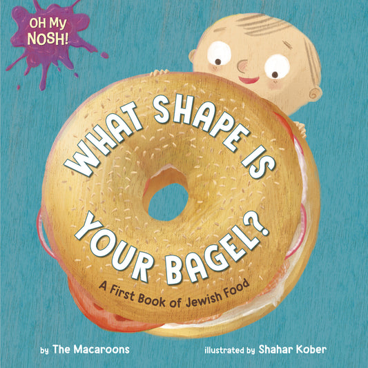 Oh My Nosh!: What Shape Is Your Bagel? - A First Book of Jewish Food