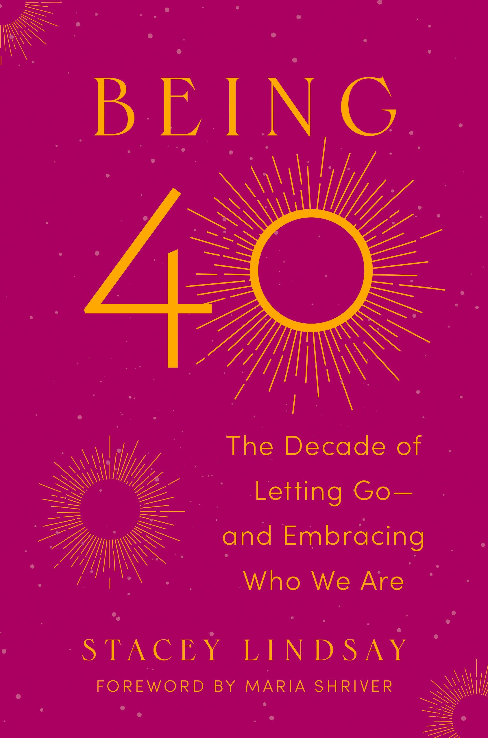 Being 40 - The Decade of Letting Go--and Embracing Who We Are