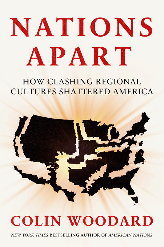 Nations Apart - How Clashing Regional Cultures Shattered America