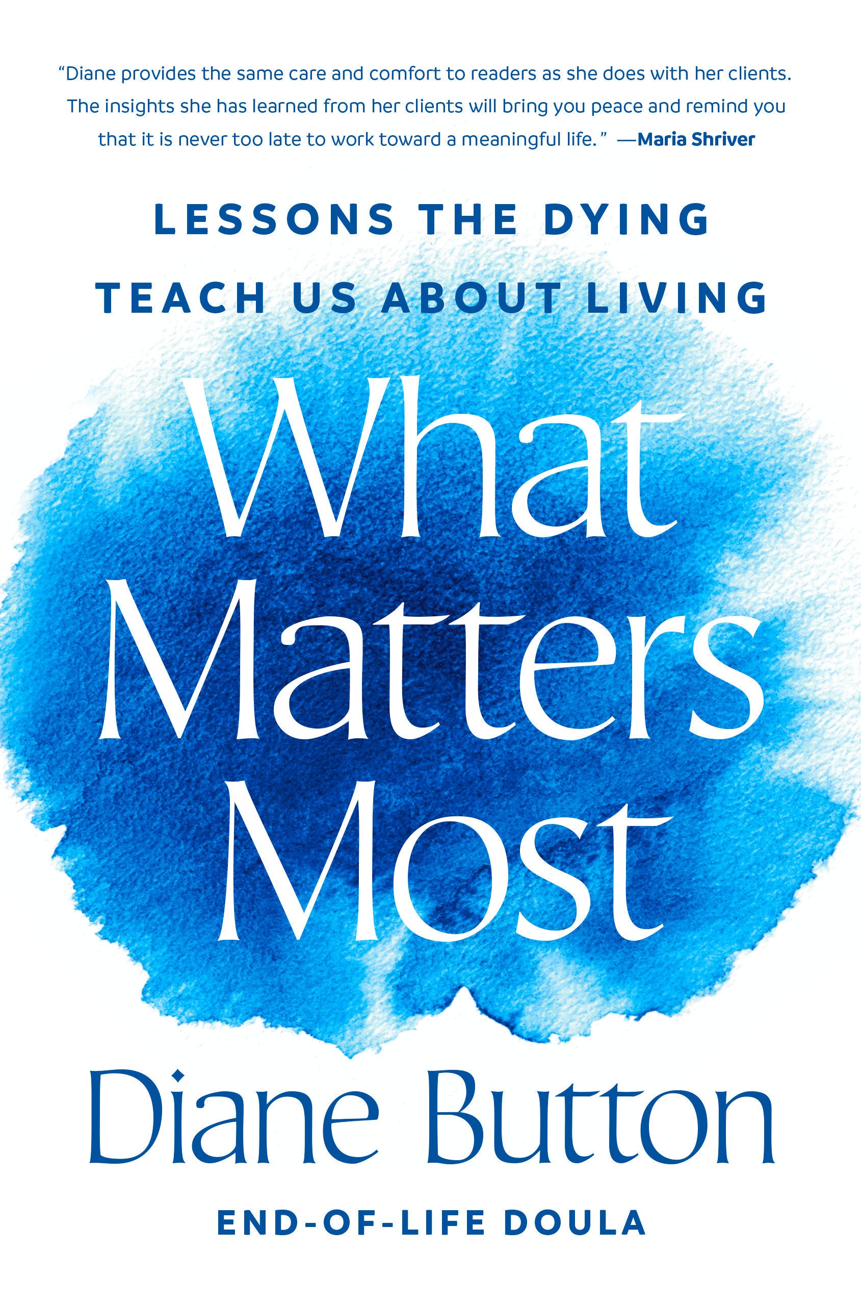 What Matters Most - Lessons the Dying Teach Us About Living