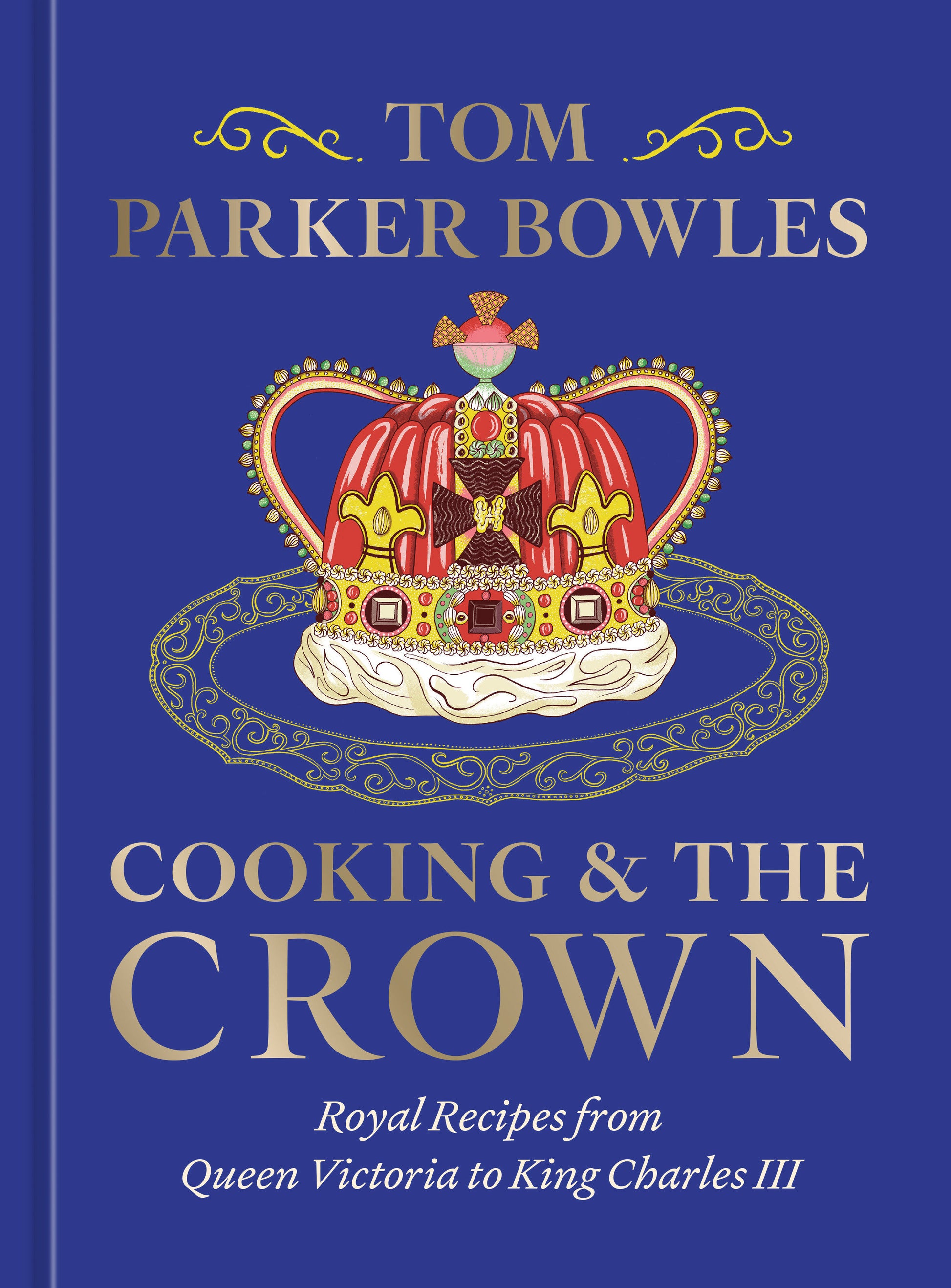 Cooking and the Crown - Royal Recipes from Queen Victoria to King Charles III [A Cookbook]