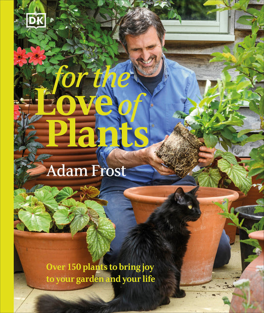 For the Love of Plants - Over 150 Plants to Bring Joy to Your Garden and Your Life