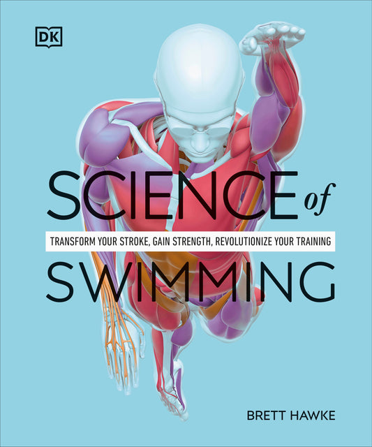 Science of Swimming - Transform Your Stroke, Improve Strength, Revolutionize Your Training (The Science of Fitness)