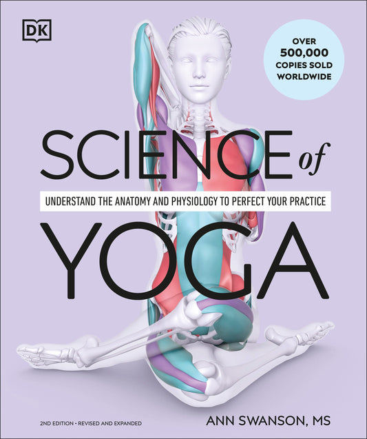 Science of Yoga - Understand the Anatomy and Physiology to Perfect Your Practice (The Science of Fitness)