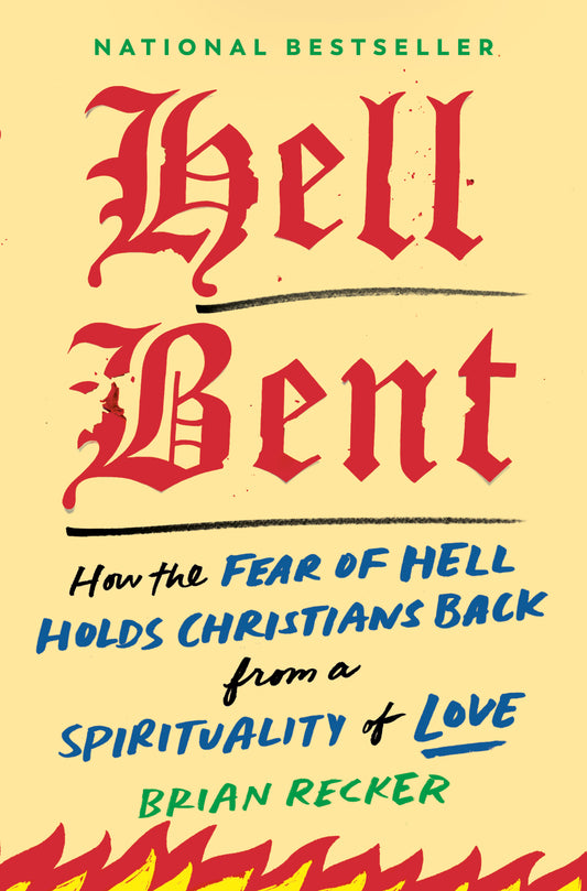 Hell Bent - How the Fear of Hell Holds Christians Back from a Spirituality of Love
