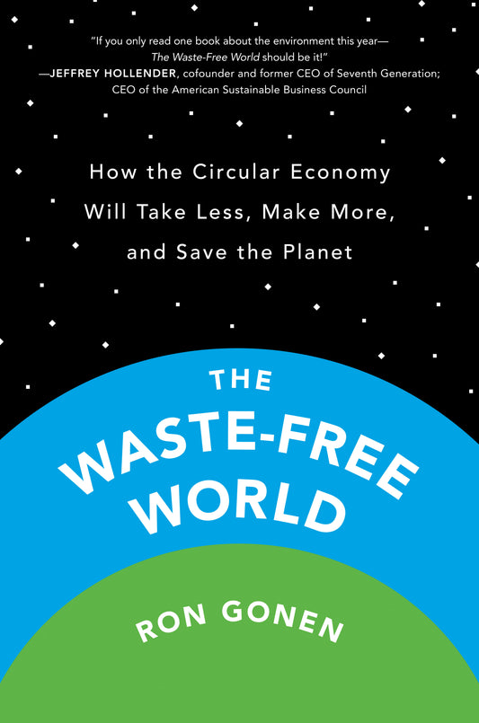 The Waste-Free World - How the Circular Economy Will Take Less, Make More, and Save the Planet