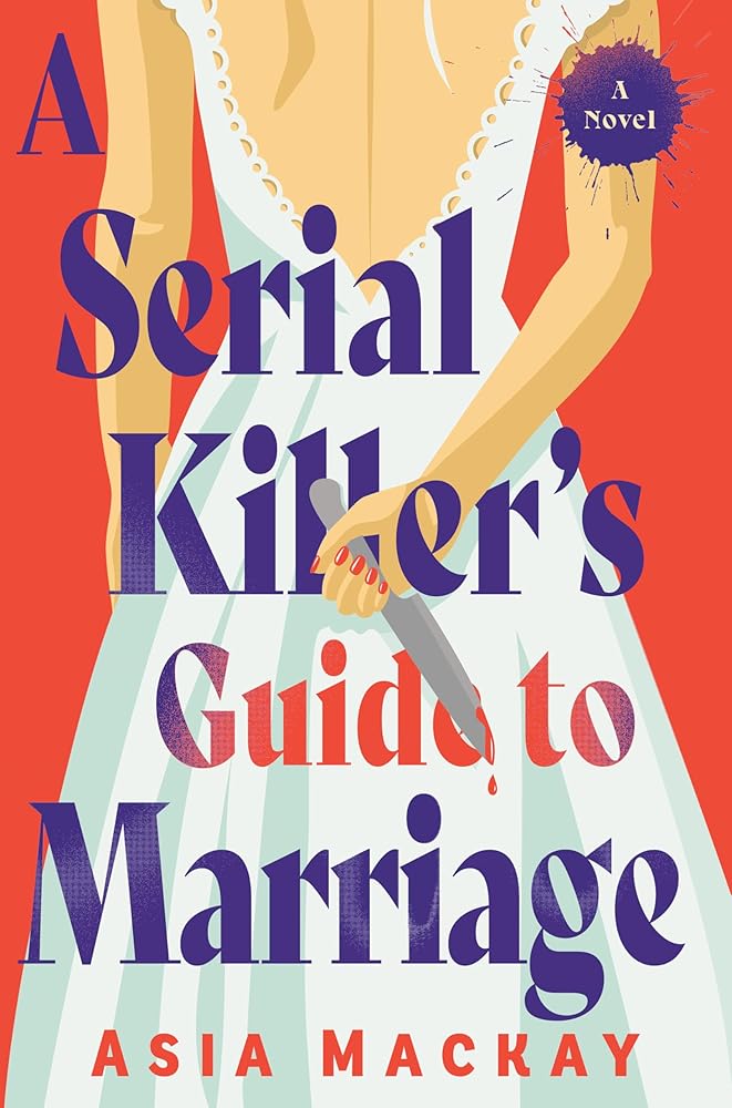 A Serial Killer's Guide to Marriage: A Novel by Asia Mackay