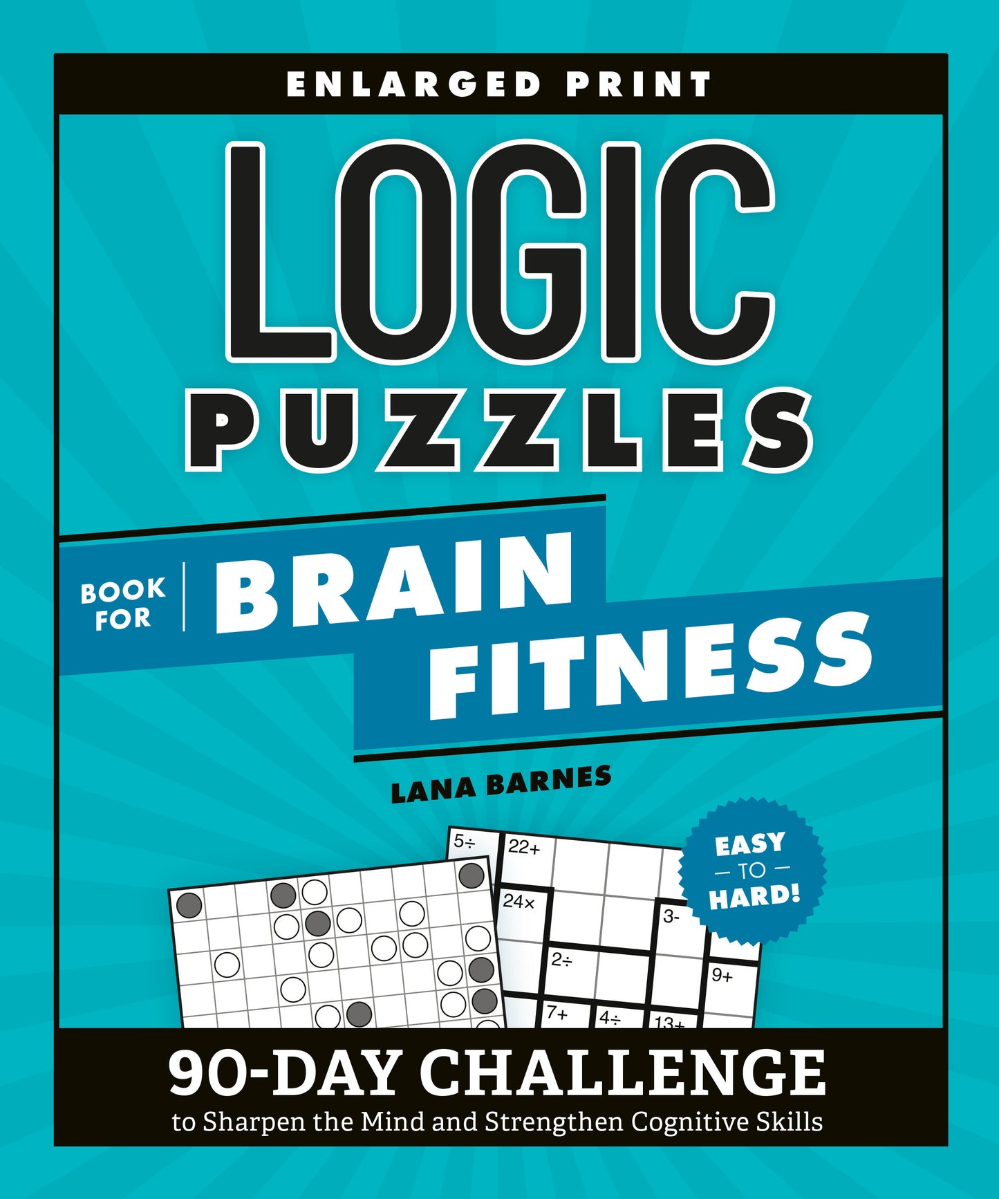 Logic Puzzles Book for Brain Fitness - 90-Day Challenge to Sharpen the Mind and Strengthen Cognitive Skills Enlarged Print, Easy to Hard! (Brain Fitness Puzzle Games)