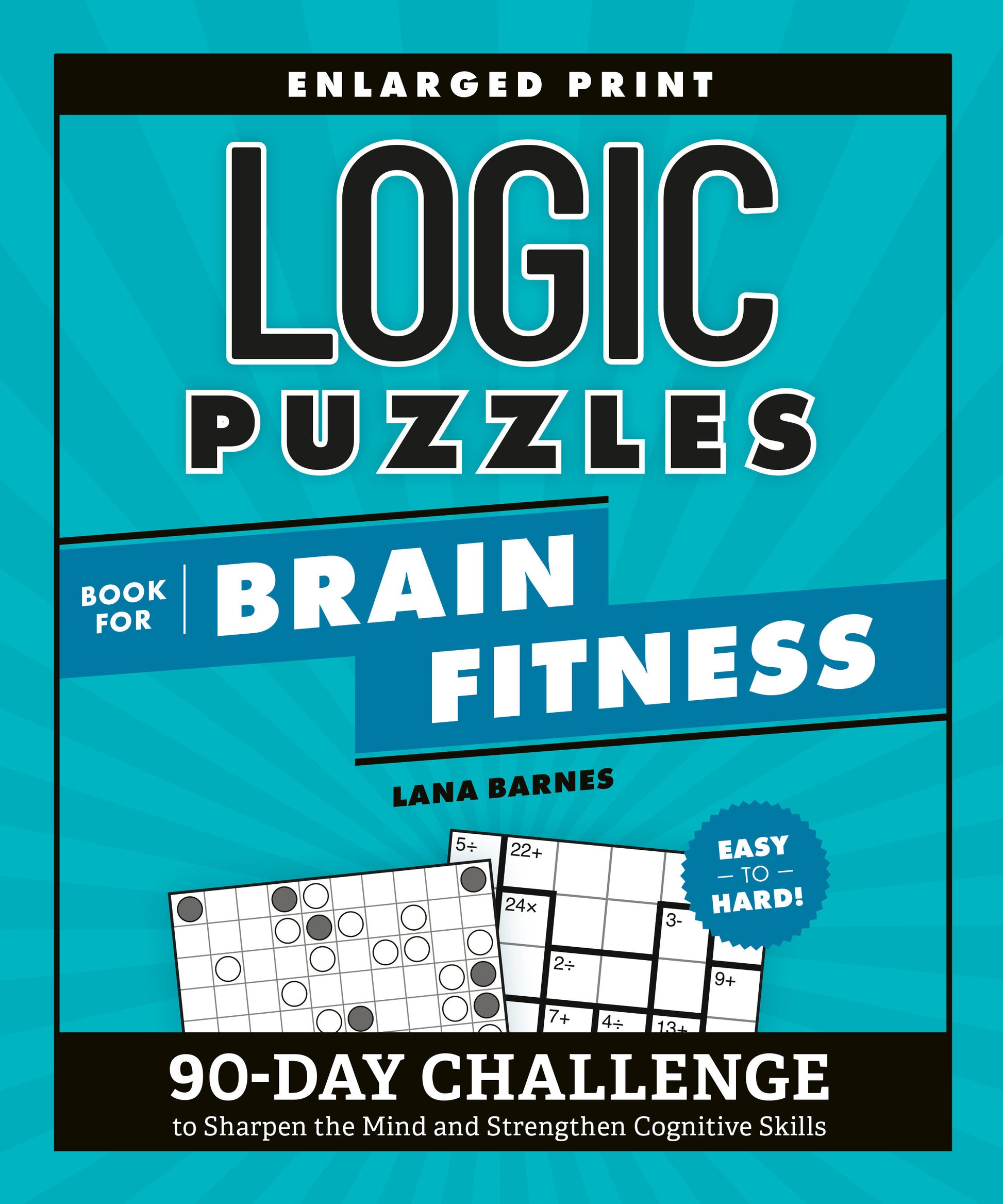 Logic Puzzles Book for Brain Fitness - 90-Day Challenge to Sharpen the Mind and Strengthen Cognitive Skills Enlarged Print, Easy to Hard! (Brain Fitness Puzzle Games)