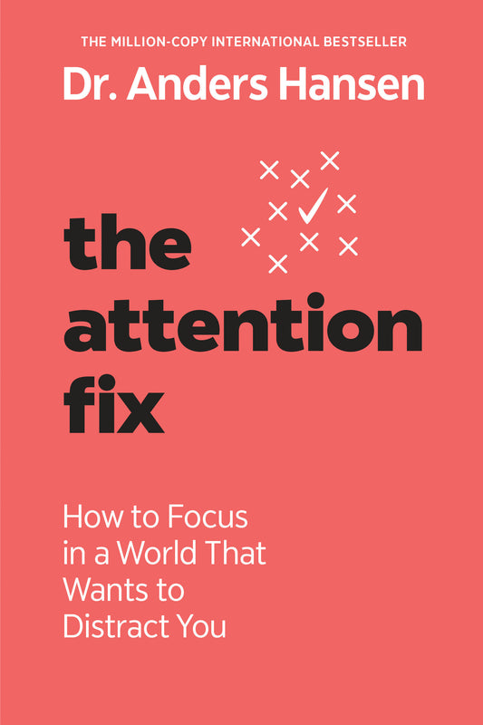 The Attention Fix - How to Focus in a World That Wants to Distract You