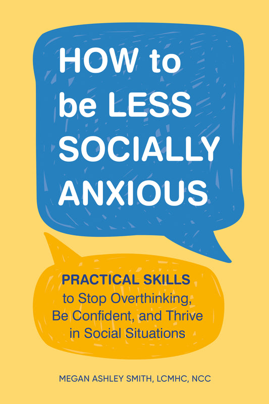 How to Be Less Socially Anxious - Practical Skills to Stop Overthinking, Be Confident, and Thrive in Social Situations