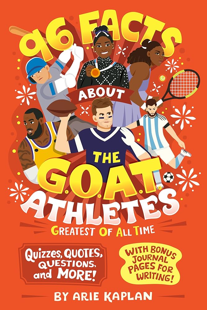 96 Facts About the G.O.A.T. Athletes (Greatest of All Time): Quizzes, Quotes, Questions, and More! With Bonus Journal Pages for Writing! by Arie Kaplan, Risa Rodil