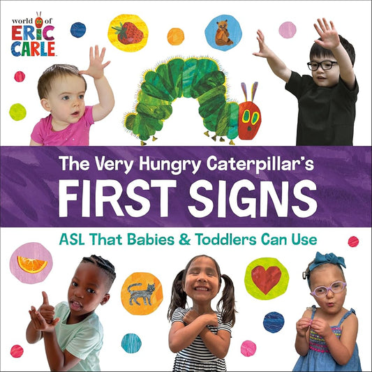 The Very Hungry Caterpillar's First Signs: ASL That Babies & Toddlers Can Use by Eric Carle