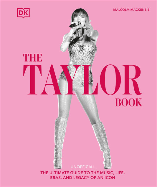 The Taylor Swift Book - The Ultimate Guide to the Music, Life, Eras, and Legacy of an Icon