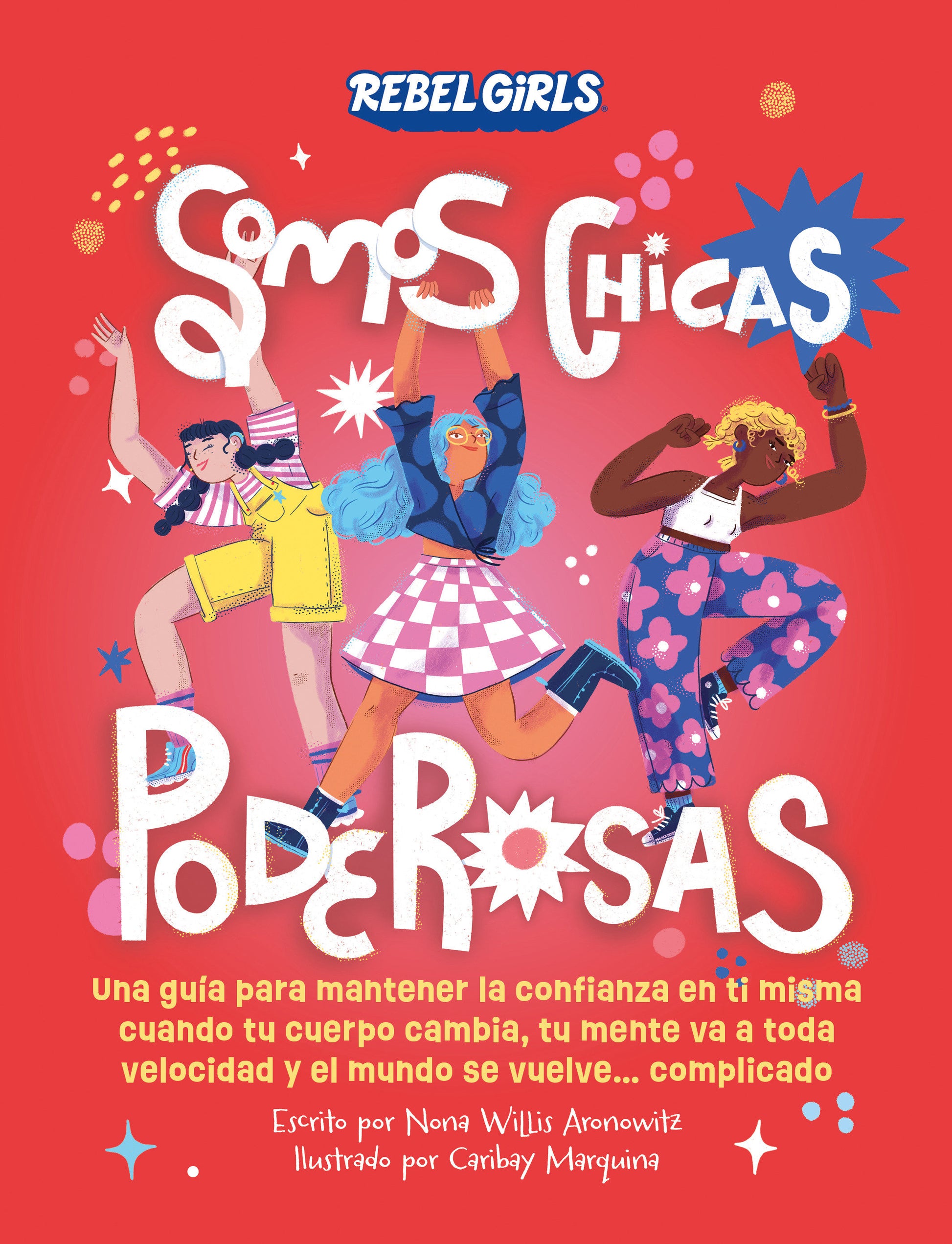 Somos chicas poderosas (Growing Up Powerful) - Una gu�a para mantener la confianza en ti misma cuando tu cuerpo cambia, tu mente va a toda velocidad y el mundo se vuelve...complicado (Growing Up Powerful�)