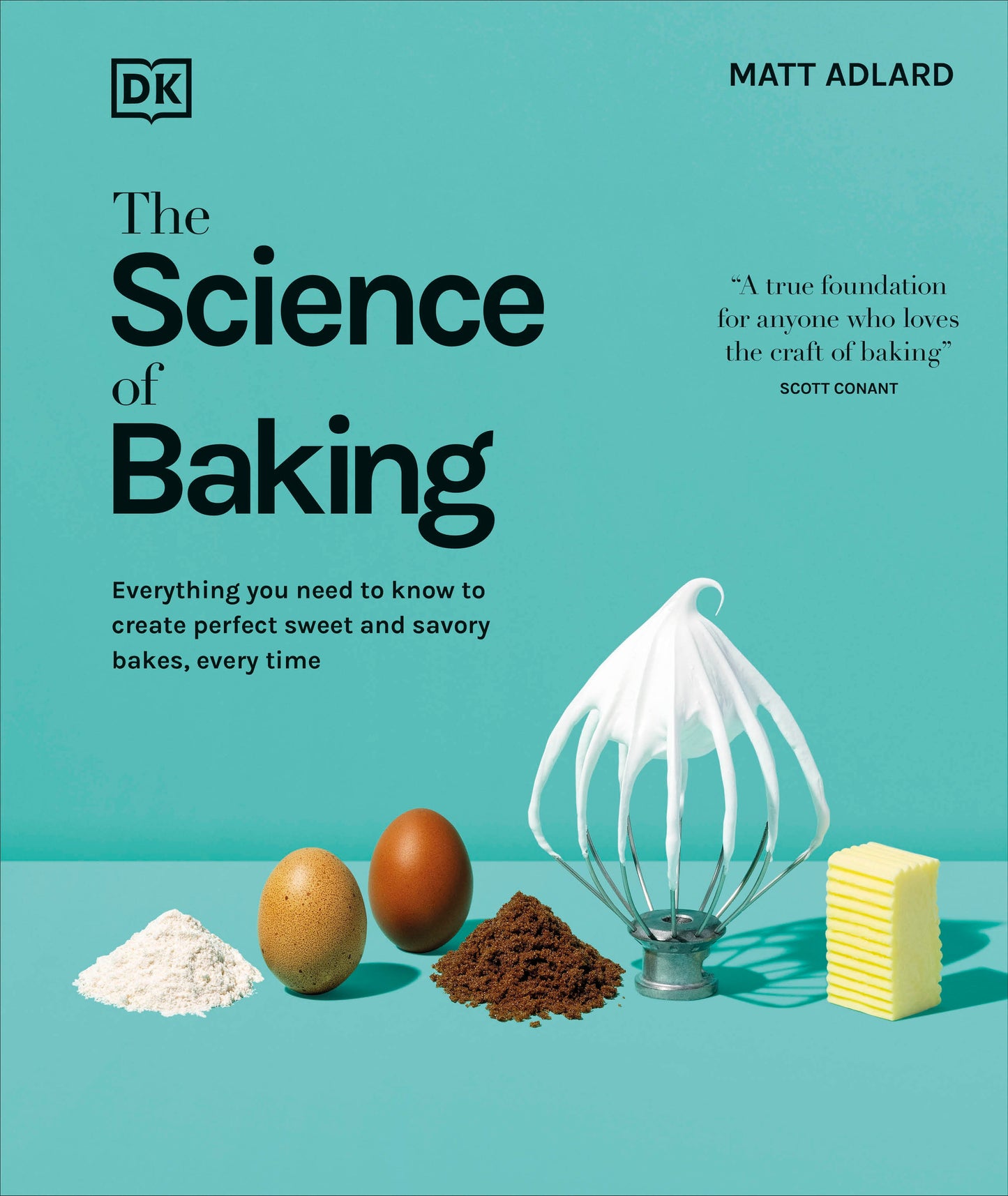 The Science of Baking - Everything You Need to Know to Create Perfect Sweet and Savory Bakes, Every Time