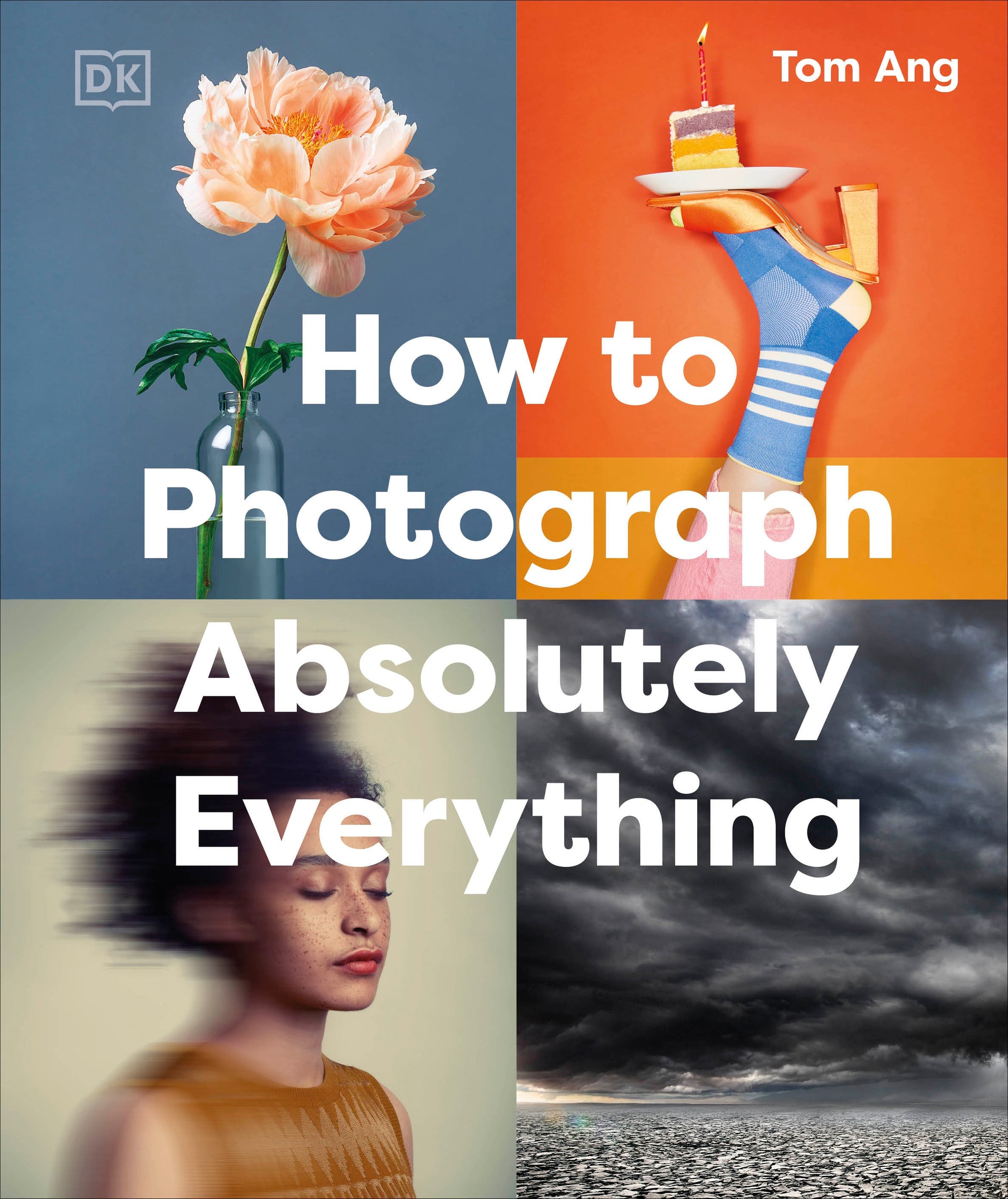 How to Photograph Absolutely Everything (DK Tom Ang Photography Guides)