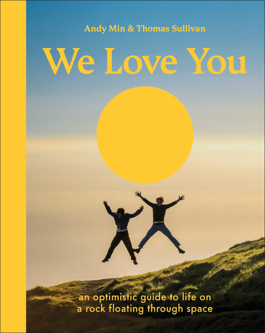 We Love You - An Optimistic Guide to Life on a Rock Floating Through Space