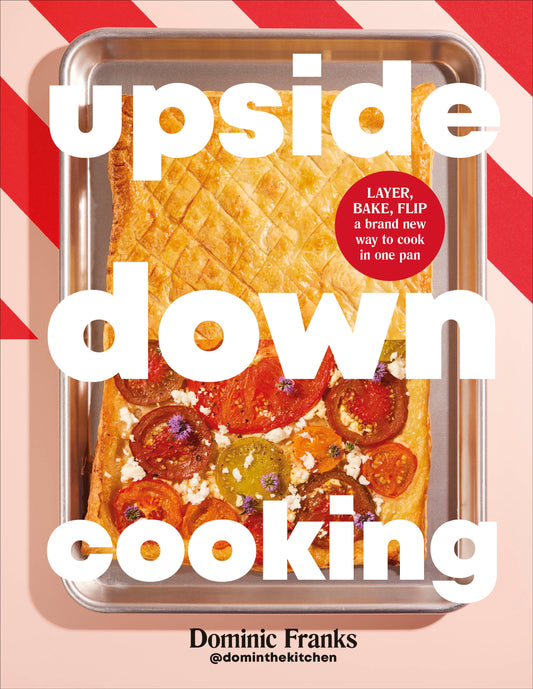 Upside Down Cooking - LAYER, BAKE, FLIP A Brand New Way to Cook in One Pan (Upside Down Cooking)