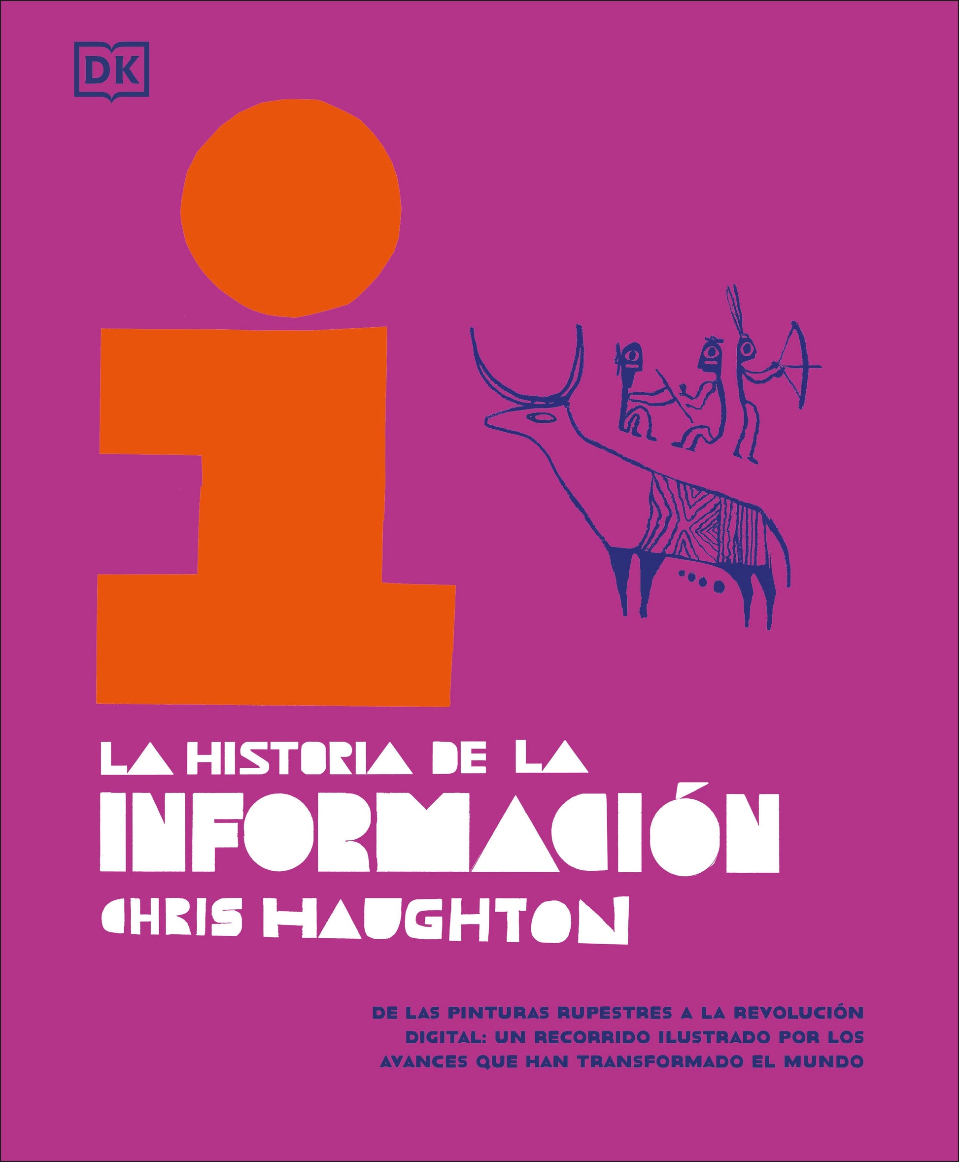 La historia de la informacion (The History of Information) - De las pinturas rupestres a la revolucion digital: un recorrido ilustrado por los avances que han tr