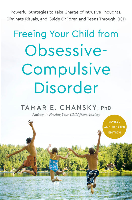 Freeing Your Child from Obsessive-Compulsive Disorder, Revised and Updated Edition - Powerful Strategies to Take Charge of Intrusive Thoughts, Eliminate Rituals, and Guide Children and Teens Through OCD
