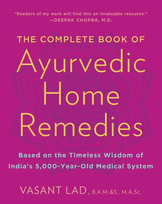 The Complete Book of Ayurvedic Home Remedies - Based on the Timeless Wisdom of India's 5,000-Year-Old Medical System