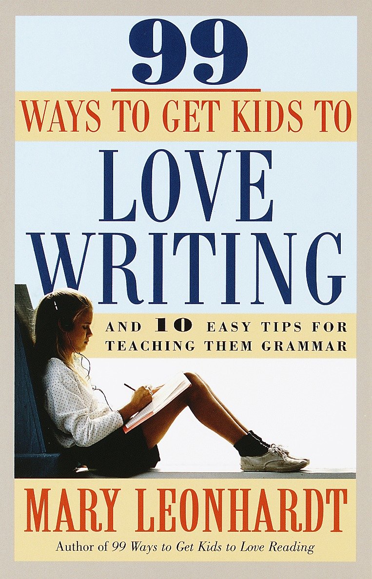 99 Ways to Get Kids to Love Writing - And 10 Easy Tips for Teaching Them Grammar