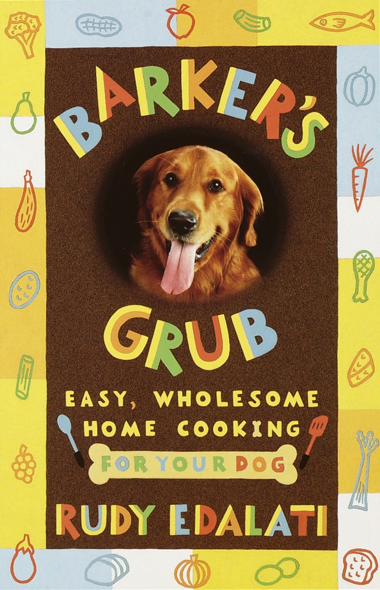 Barker's Grub - Easy, Wholesome Home Cooking for Your Dog