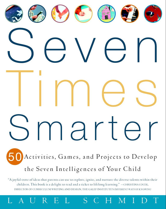 Seven Times Smarter - 50 Activities, Games, and Projects to Develop the Seven Intelligences of Your Child