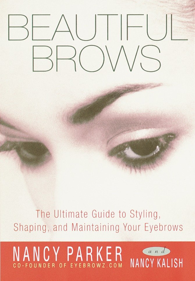 Beautiful Brows - The Ultimate Guide to Styling, Shaping, and Maintaining Your Eyebrows