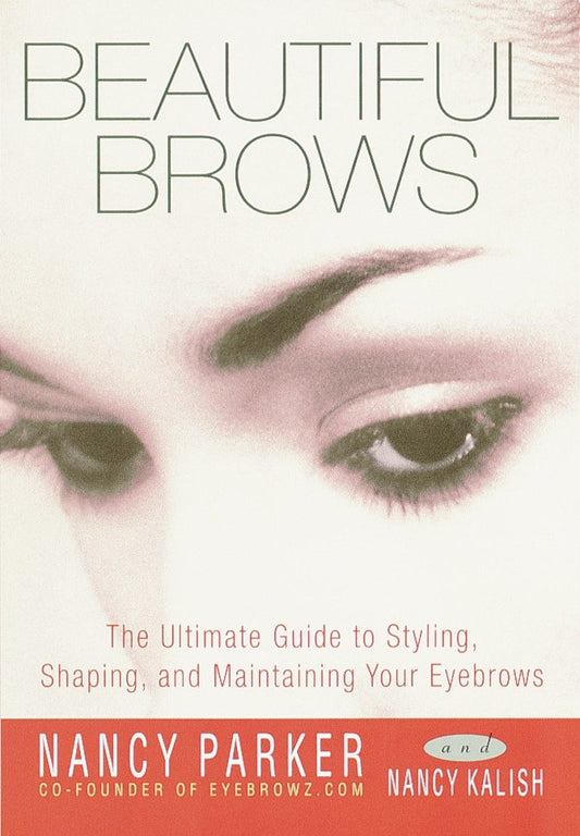 Beautiful Brows - The Ultimate Guide to Styling, Shaping, and Maintaining Your Eyebrows