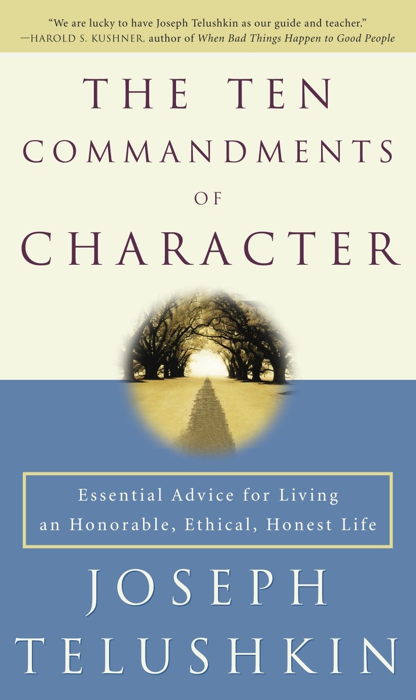 The Ten Commandments of Character - Essential Advice for Living an Honorable, Ethical, Honest Life