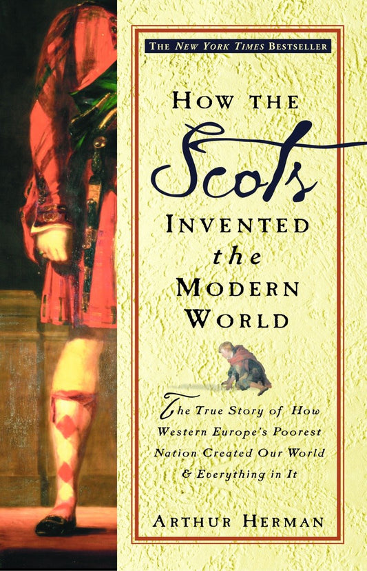 How the Scots Invented the Modern World - The True Story of How Western Europe's Poorest Nation Created Our World and Everything in It