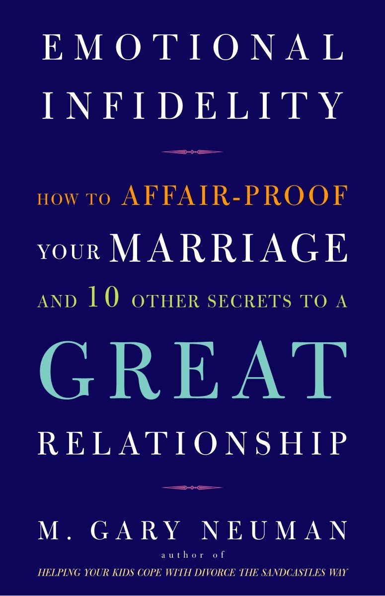 Emotional Infidelity - How to Affair-Proof Your Marriage and 10 Other Secrets to a Great Relationship