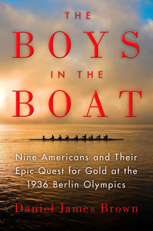 The Boys in the Boat - Nine Americans and Their Epic Quest for Gold at the 1936 Berlin Olympics