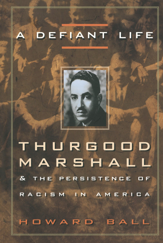 A Defiant Life - Thurgood Marshall and the Persistence of Racism in America