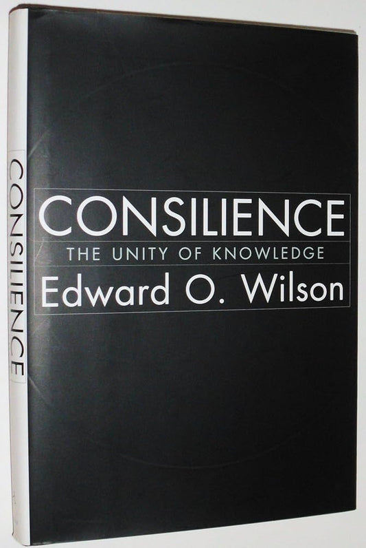 Consilience: The Unity of Knowledge by Edward O. Wilson