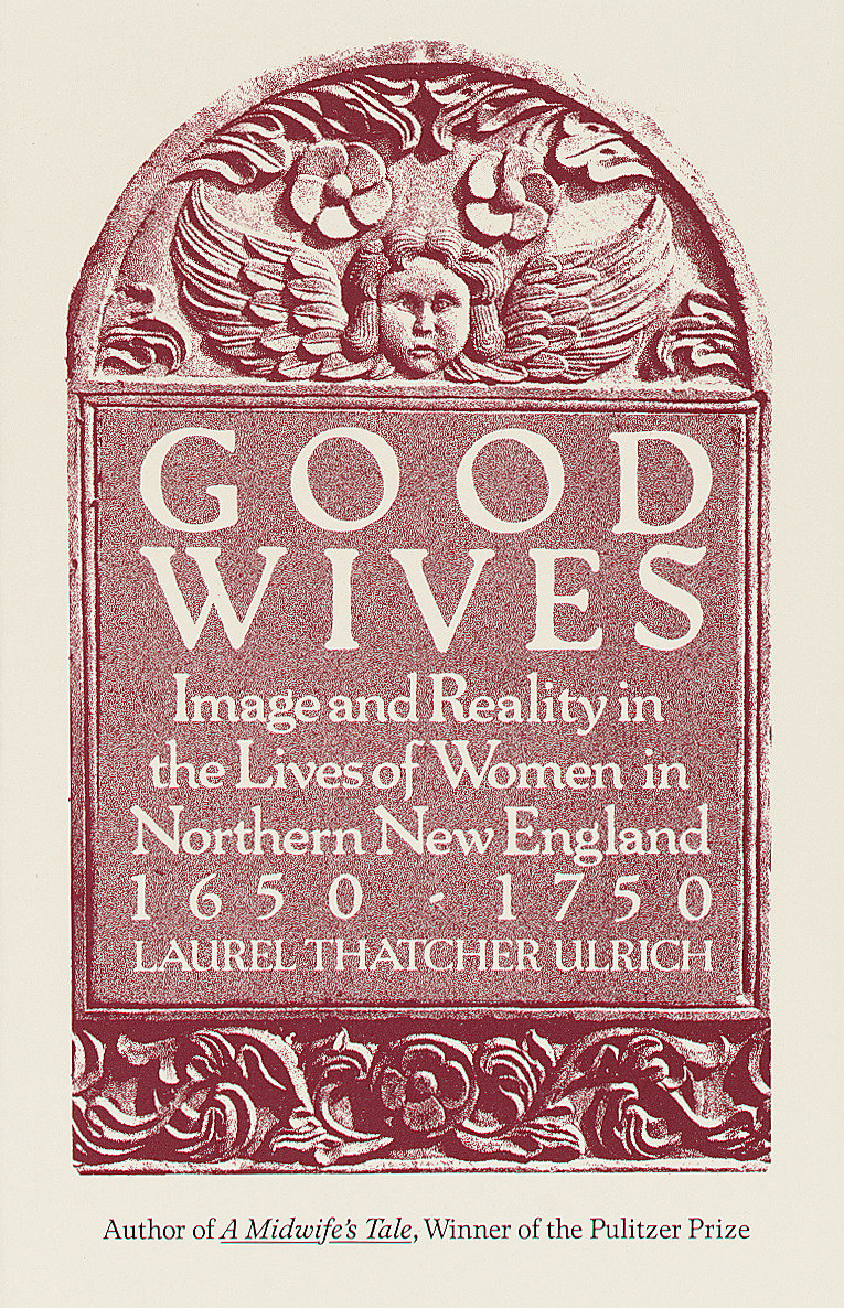 Good Wives - Image and Reality in the Lives of Women in Northern New England, 1650-1750