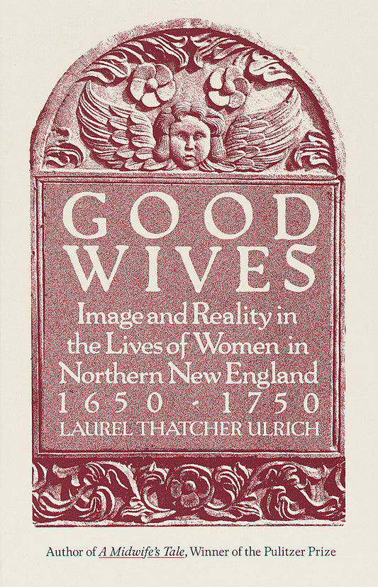 Good Wives - Image and Reality in the Lives of Women in Northern New England, 1650-1750