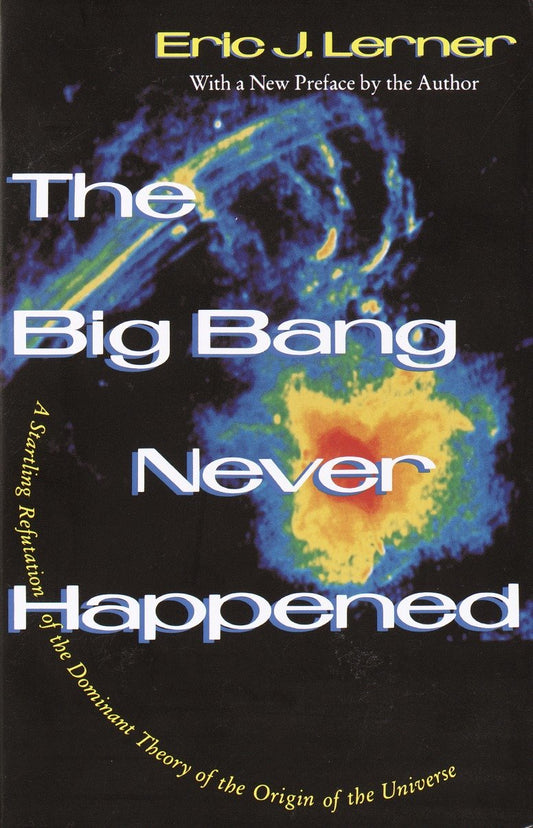 The Big Bang Never Happened - A Startling Refutation of the Dominant Theory of the Origin of the Universe