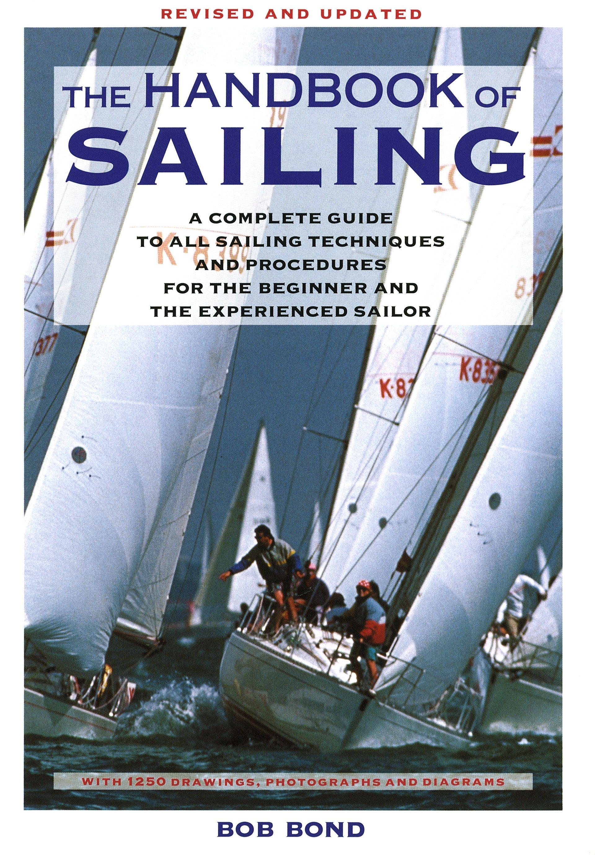 The Handbook Of Sailing - A Complete Guide to All Sailing Techniques and Procedures for the Beginner and the Experienced Sailor