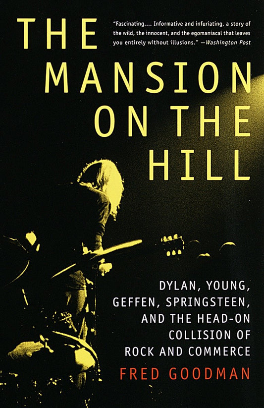 The Mansion on the Hill - Dylan, Young, Geffen, Springsteen, and the Head-on Collision of Rock and Commerce
