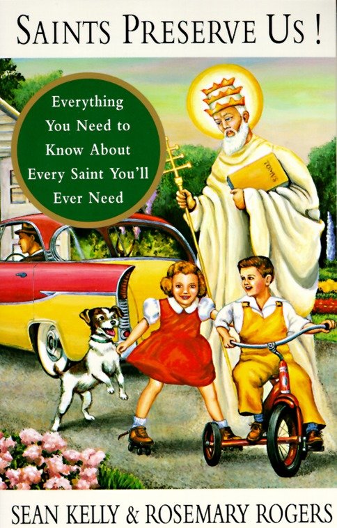 Saints Preserve Us! - Everything You Need to Know About Every Saint You'll Ever Need