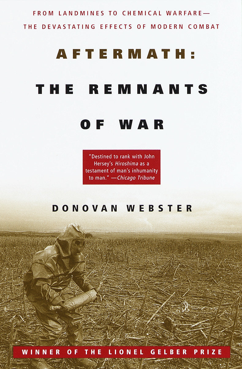 Aftermath: The Remnants of War - From Landmines to Chemical Warfare--The Devastating Effects of Modern Combat