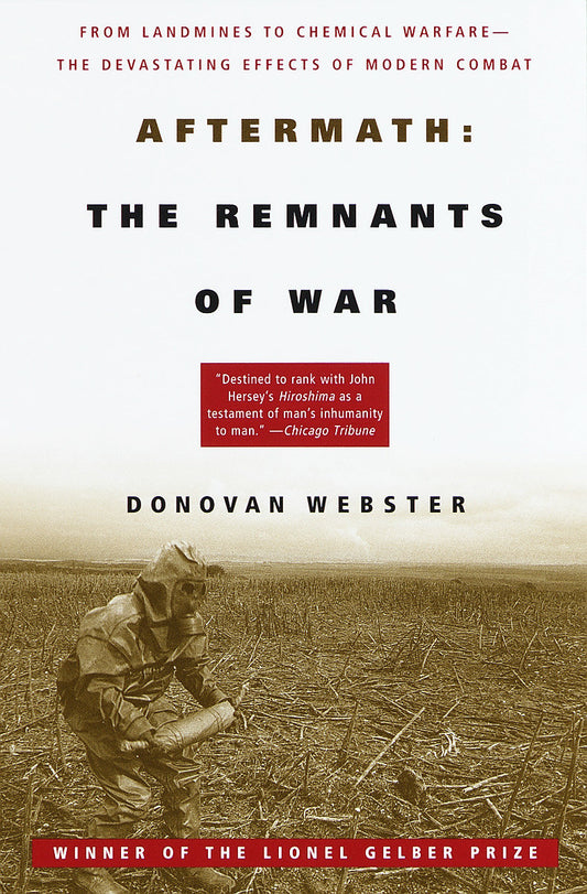 Aftermath: The Remnants of War - From Landmines to Chemical Warfare--The Devastating Effects of Modern Combat