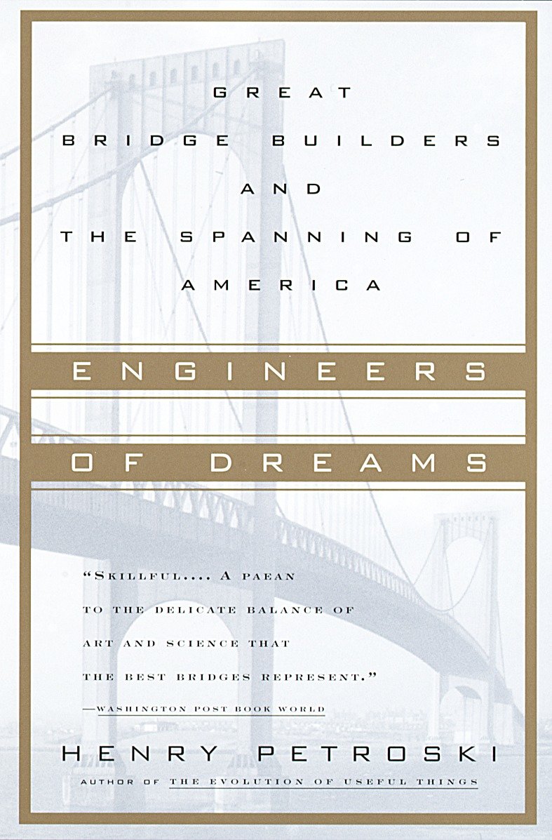 Engineers of Dreams - Great Bridge Builders and the Spanning of America