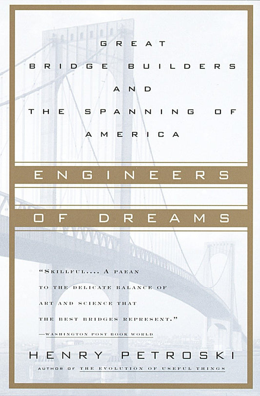 Engineers of Dreams - Great Bridge Builders and the Spanning of America