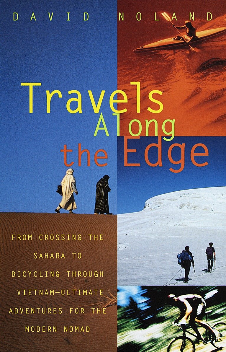 Travels Along the Edge - 40 Ultimate Adventures for the Modern Nomad--From Crossing the Sahara to Bicycling Through Vietnam