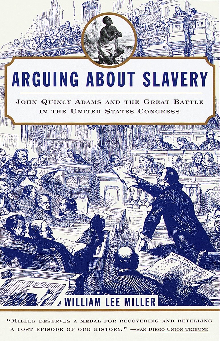 Arguing about Slavery - John Quincy Adams and the Great Battle in the United States Congress